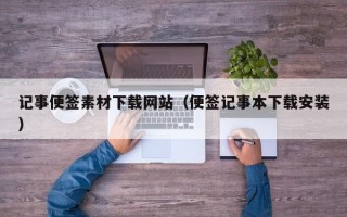 渠县记事便签素材下载网站（便签记事本下载安装）
